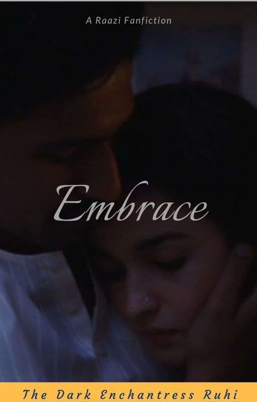 Embrace-A Raazi Fanfiction by DarkEnchantressRuhi