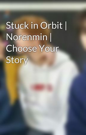 Stuck in Orbit | Norenmin | Choose Your Story by bananajun