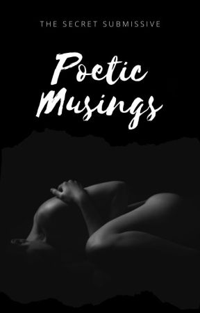 Poetic Musings by TheSecretSubmissive