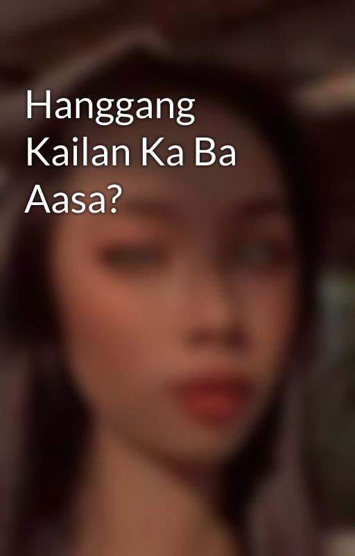 Hanggang Kailan Ka Ba Aasa? by ItsShyy