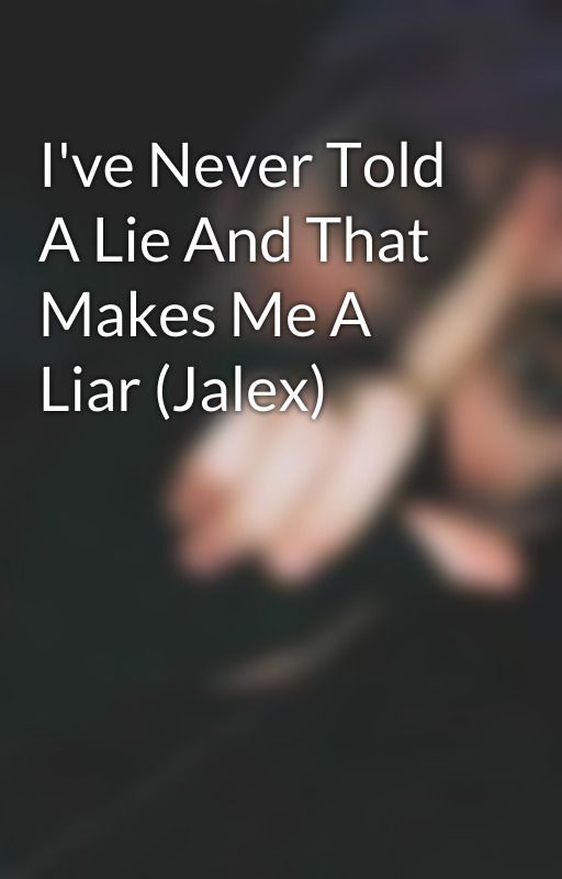 I've Never Told A Lie And That Makes Me A Liar (Jalex) by _FRIENDLYREMINDER