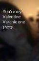 You're my Valentine Varchie one shots  by purplehales