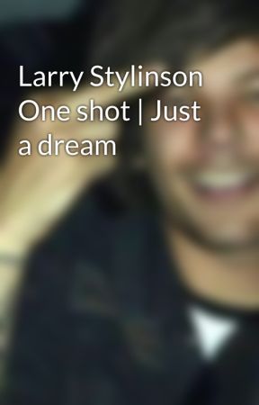 Larry Stylinson One shot | Just a dream by im4mess