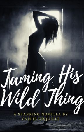 Taming His Wild Thing: A Spanking Romance by CallieCoquille