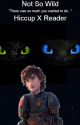 Not So Wild. (Hiccup X Reader) Complete. by Red-Ramen