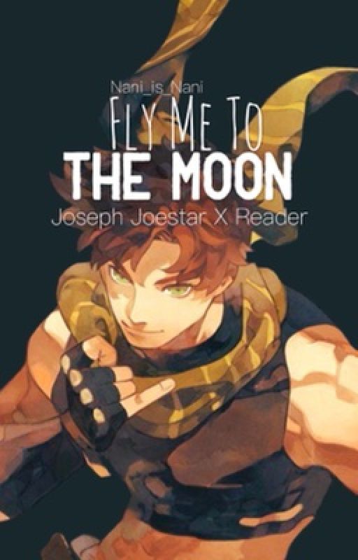 Fly me to the moon (Joseph Joestar x reader) by Nani_is_Nani