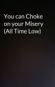 You can Choke on your Misery (All Time Low) by LEG103