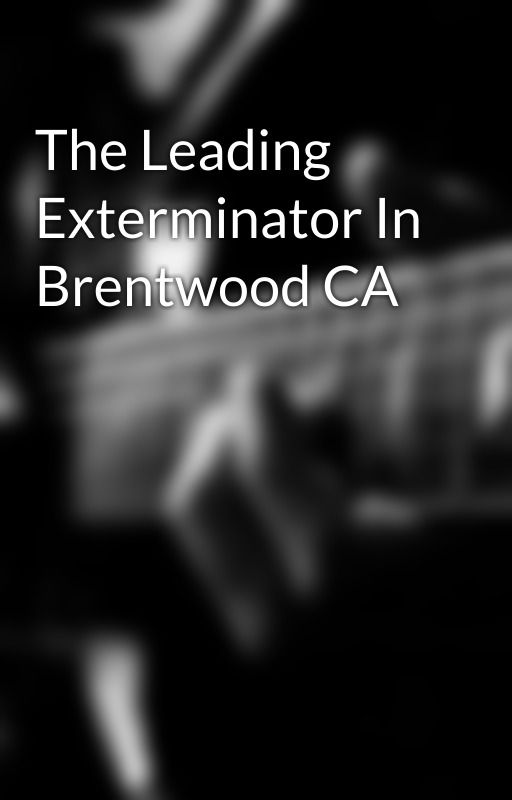 The Leading Exterminator In Brentwood CA by fredericklej