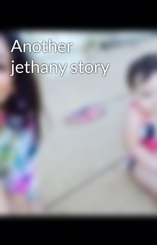 Another jethany story by itz_jaedy