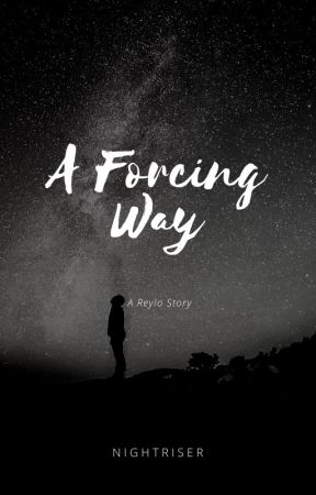 Force Awakens-Rey and Rylo Ren(Reylo) A Forcing Way by RiserNight