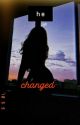 ♥He Changed♥  by confusednugget1