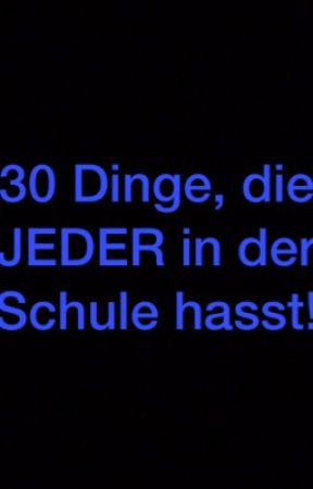 30 Dinge die JEDER in der Schule hasst! by Harley1705