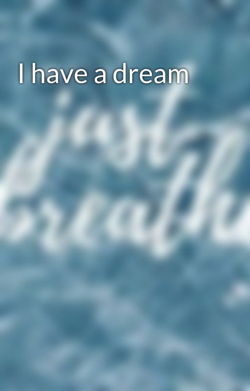 I have a dream  by DragonFear007