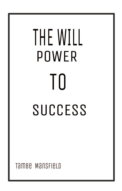 THE WILL POWER TO SUCCESS by tambemansfieldagbor