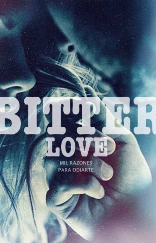 BITTER LOVE: MIL RAZONES PARA ODIARTE by esperanzaRodriguezP