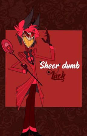 Sheer dumb luck || Alastor x Reader by innxcence_