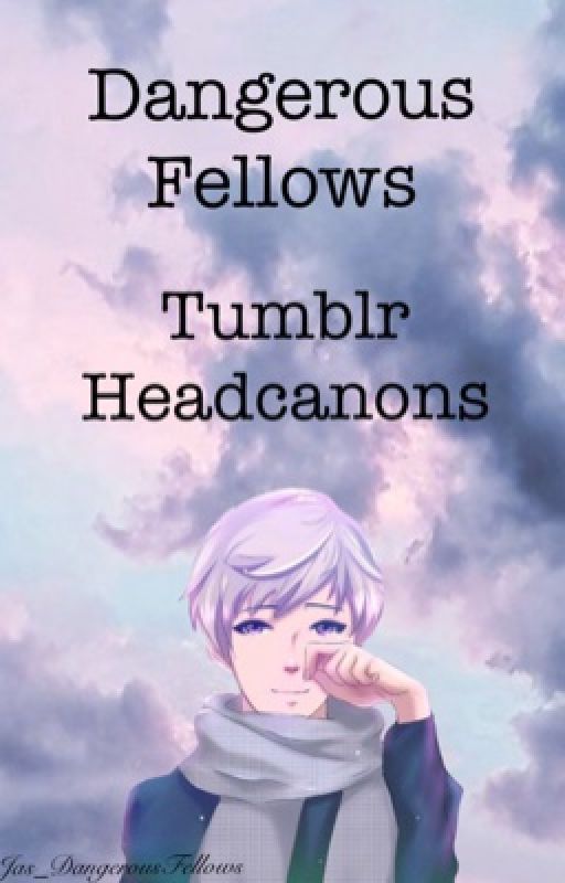 Dangerous Fellows Tumblr Headcanons by Jas_DangerousFellows