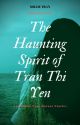 The Haunting Spirit Of Tran Thi Yen And Other True Horror Stories by Miss-Millie