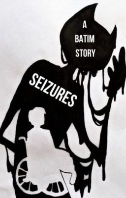 Seizures (A Bendy & The Ink Machine Fan Fic) cover