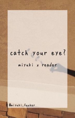 catch your eye? (miyuki x reader) by miyuki_fuxker