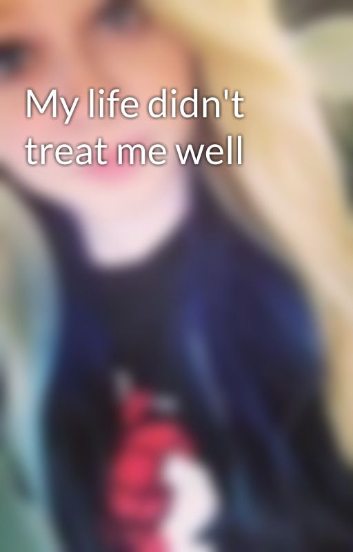 My life didn't treat me well by xx_ecml_xx