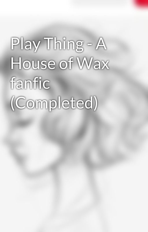 Play Thing - A House of Wax fanfic (Completed) by worldsfinestadmin