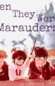 When They Were Marauders || A Marauders Tale by Hufflepuff-Writer