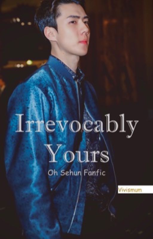 Irrevocably Yours (Oh Sehun Fanfic) by vivismum