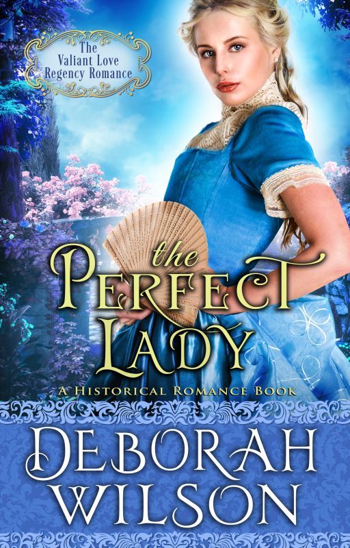 Regency Romance: The Perfect Lady (#1, The Valiant Love Historical Romance) by deborahwilsonbooks