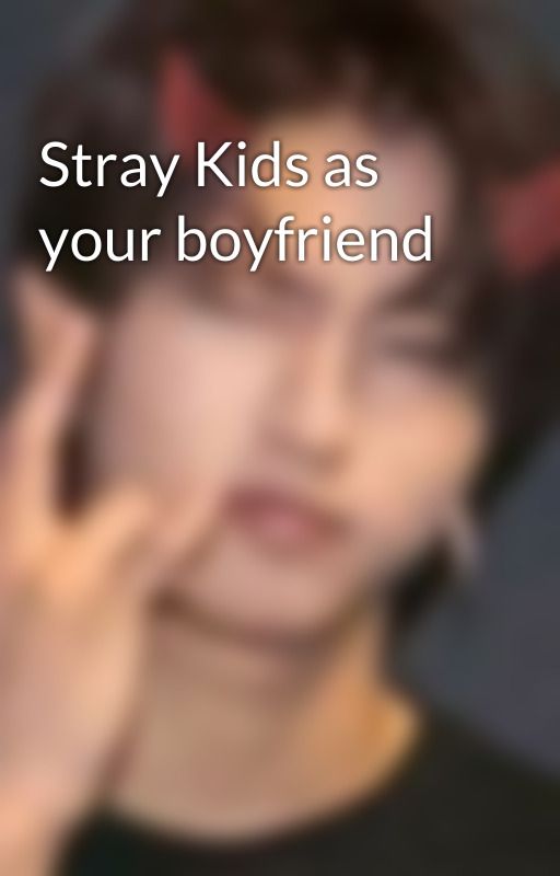 Stray Kids as your boyfriend by ChansTummy