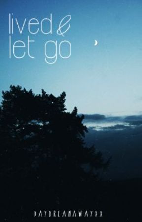 Lived & Let Go by DaydreamAwayxx