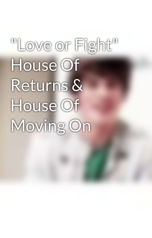 "Love or Fight" House Of Returns & House Of Moving On by Numbr1BradLKFan