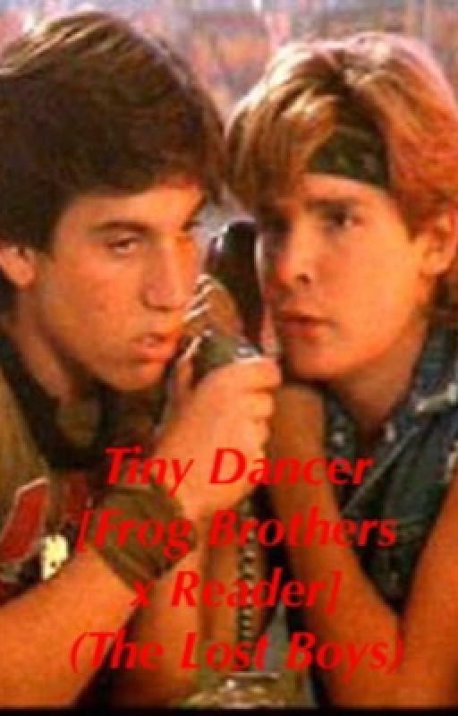 Tiny Dancer [Frog Brothers x Reader Love Triangle Story] (The Lost Boys) by The-Lonely-Sunflower