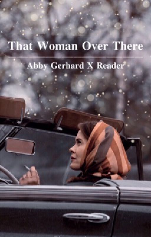 That Woman Over There || Abby Gerhard X Reader. by honeypaulson