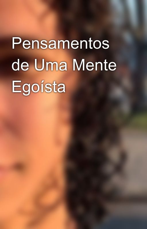 Pensamentos de Uma Mente Egoísta by GabrielOcaio