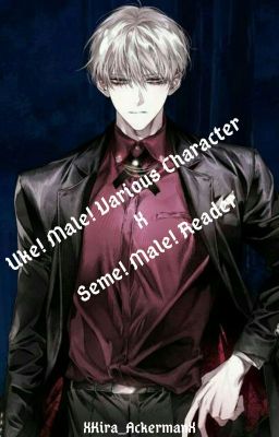 Uke! Various Character X Seme! Male! Reader [CLOSED & COMPLETE] cover