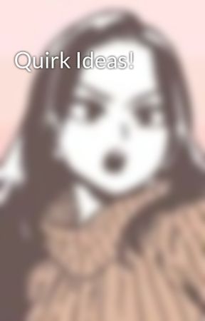 Quirk Ideas! by OwOpaniapple