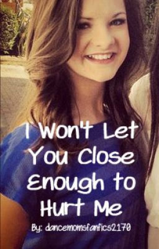 I Won't Let You Close Enough to Hurt Me by dancemomsfanfics2170