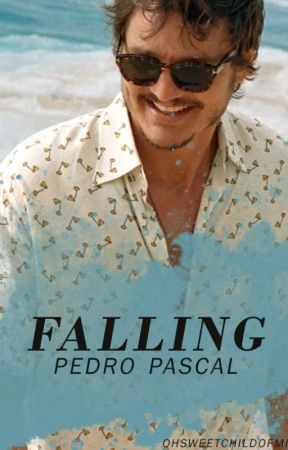 FALLING| PEDRO PASCAL by ohsweetchildofmine