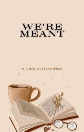 WE'RE MEANT (On-Going || Slow Update) by _Chocolatechippxz