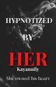 MAFIA: HYPNOTIZED BY HER| BOOK 1 ✔ (COMPLETED)  by Jallywillsmay