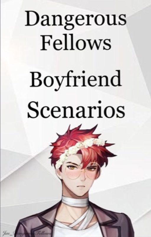 Dangerous Fellows Boyfriend Scenarios by Jas_DangerousFellows