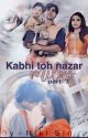 Kabhi Toh Nazar Milao Part 3 by singhniki27