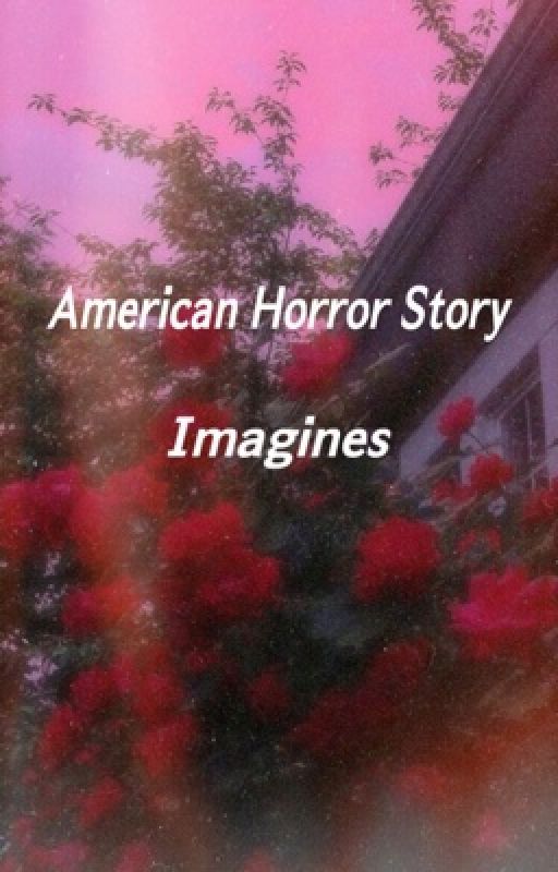 |american horror story imagines| by burntwildflowerz