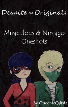 Despite the Originals | Ninjago and Miraculous Oneshots by QueenieCalista