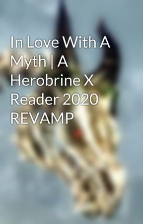 In Love With A Myth | A Herobrine X Reader 2020 REVAMP by TheUndeadLich