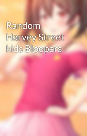 Random Harvey Street kids Bloopers by QueenOfDoki