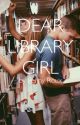 Dear Library Girl by pennyandpaper