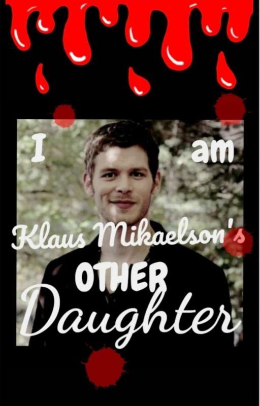 I am Klaus Mikaelson's OTHER daughter  by Niklaus2001