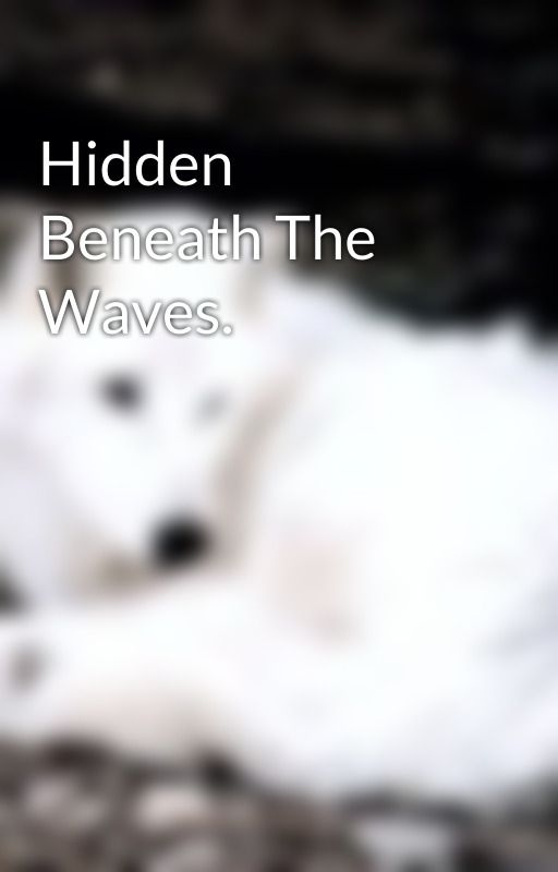 Hidden Beneath The Waves. by ChenTopsEveryTime